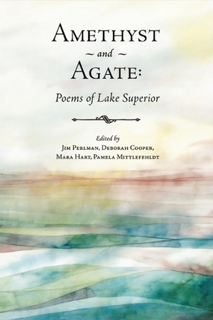 Amethyst and Agate: Poems of Lake Superior by Pamela Mittlefehldt, Deborah Cooper, Mara Hart, Jim Perlman