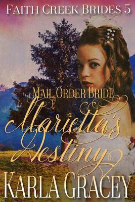 Mail Order Bride - Marietta's Destiny: Sweet Clean Historical Western Mail Order Bride Inspirational by Karla Gracey