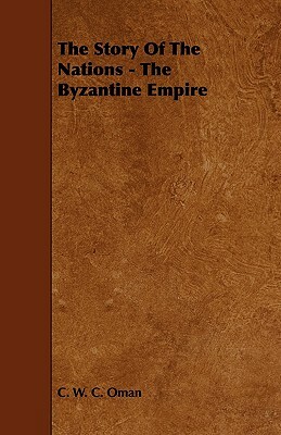 The Story of the Nations - The Byzantine Empire by C. W. C. Oman