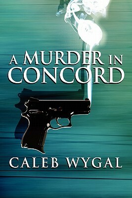 A Murder in Concord by Caleb Wygal