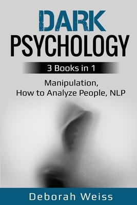 Dark Psychology: 3 Books in 1 - Manipulation, How to Analyze People, NLP by Deborah Weiss