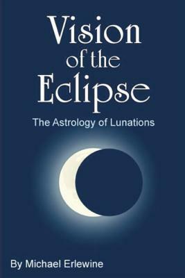 Vision of the Eclipse: The Astrology of Lunations by Michael Erlewine