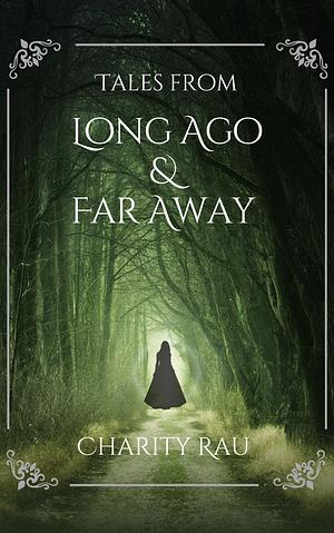 Tales From Long Ago and Far Away by Charity Rau