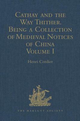 Cathay and the Way Thither. Being a Collection of Medieval Notices of China: New Edition. Volume I: Preliminary Essay on the Intercourse Between China by 