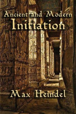 Ancient and Modern Initiation by Max Heindel