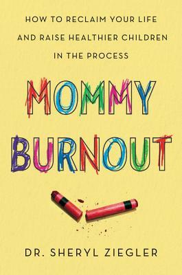 Mommy Burnout: How to Reclaim Your Life and Raise Healthier Children in the Process by Sheryl G. Ziegler