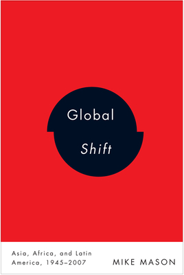 Global Shift: Asia, Africa, and Latin America, 1945-2007 by Mike Mason