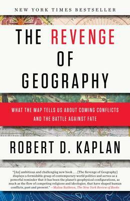 The Revenge of Geography: What the Map Tells Us about Coming Conflicts and the Battle Against Fate by Robert D. Kaplan