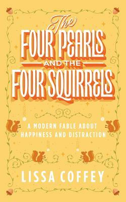 The Four Pearls and The Four Squirrels: A Modern Fable About Happiness and Distraction by Lissa Coffey