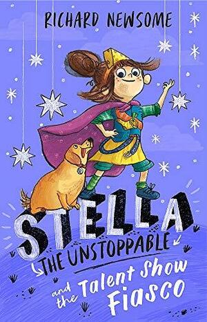 Stella the Unstoppable and The Talent Show Fiasco by Richard Newsome