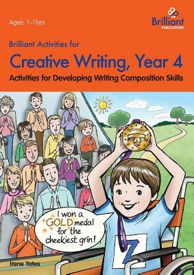 Brilliant Activities for Creative Writing, Year 4-Activities for Developing Writing Composition Skills by Irene Yates