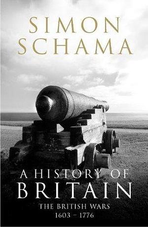 A History of Britain - Volume 2: The British Wars 1603-1776 by Simon Schama, Simon Schama