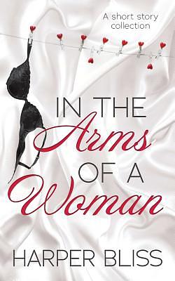 In the Arms of a Woman: A Short Story Collection by Harper Bliss