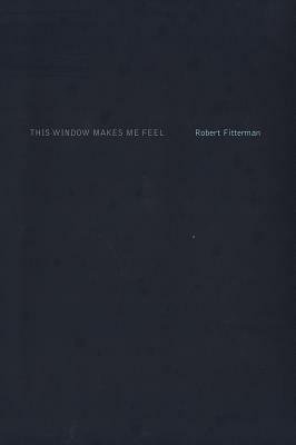 This Window Makes Me Feel by Robert Fitterman