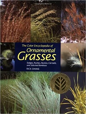 The Color Encyclopedia of Ornamental Grasses: Sedges, Rushes, Restios, Cat-Tails, and Selected Bamboos by Rick Darke