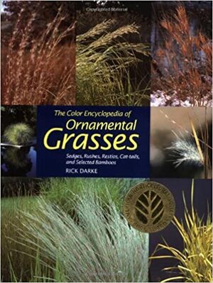 The Color Encyclopedia of Ornamental Grasses: Sedges, Rushes, Restios, Cat-Tails, and Selected Bamboos by Rick Darke