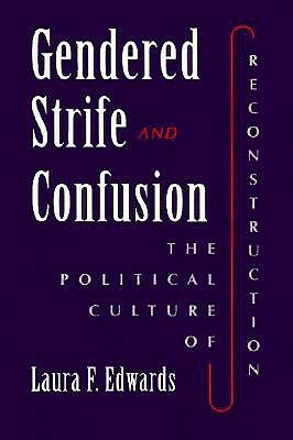 Gendered Strife & Confusion: The Political Culture of Reconstruction by Laura F. Edwards
