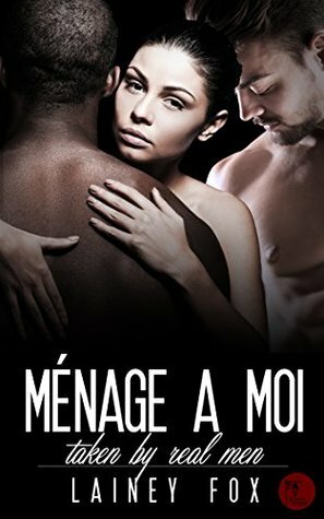 Menage a Moi - Taken by Real Men by Lainey Fox