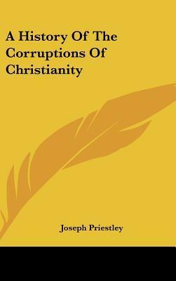 A History of the Corruptions of Christianity by Joseph Priestley