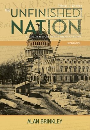 The Unfinished Nation: A Concise History of the American People: Volume 1: To 1877 by Alan Brinkley