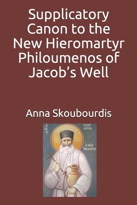 Supplicatory Canon to the New Hieromartyr Philoumenos of Jacob's Well by Monaxi Agapi, Anna Skoubourdis