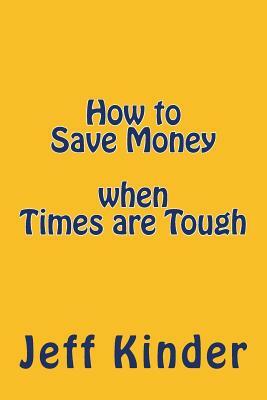 How to Save Money when Times are Tough by Jeff Kinder