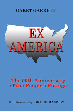 Ex America: The 50th Anniversary of the People's Pottage by Garet Garrett, Bruce Ramsey
