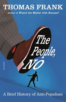 The People, No: A Brief History of Anti-Populism by Thomas Frank