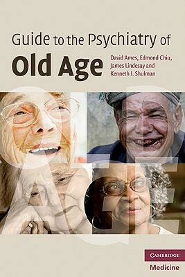 Guide to the Psychiatry of Old Age by Edmond Chiu, James Lindesay, David Ames