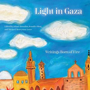 Light in Gaza: Writings Born of Fire by Jehad Abusalim, Jennifer Bing, Mike Merryman-Lotze