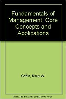Fundamentals of Management: Core Concepts and Applications by Ricky W. Griffin