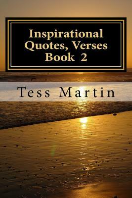 Inspirational Quotes, Verses .Book 2 by Tess Martin