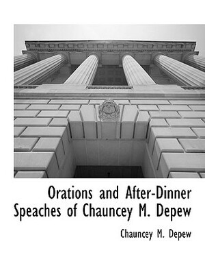 Orations and After-Dinner Speaches of Chauncey M. DePew by Chauncey Mitchell DePew