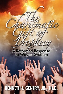 The Charismatic Gift of Prophecy by Kenneth L. Gentry