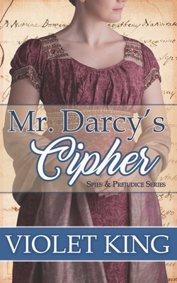Mr. Darcy's Cipher: A Pride and Prejudice Variation by Violet King