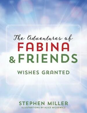 The Adventures of Fabina and Friends: Wishes Granted by Stephen Miller