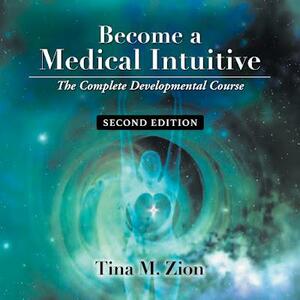 Become a Medical Intuitive: The Complete Developmental Course by Tina M. Zion