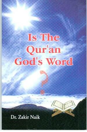 Is the Qur'an God's Word? by Zakir Naik