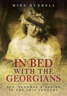 In Bed with the Georgians: Sex, Scandal and Satire in the 18th Century by Mike Rendell