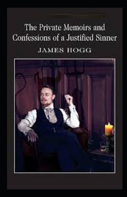 The Private Memoirs and Confessions of a Justified Sinner Illustrated by James Hogg