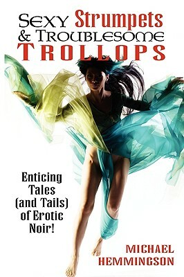 Sexy Strumpets & Troublesome Trollops: Enticing Tales (and Tails) of Erotic Noir by Michael Hemmingson