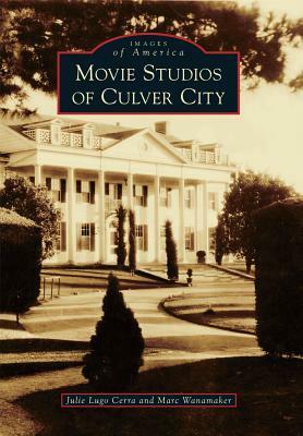 Movie Studios of Culver City by Marc Wanamaker, Julie Lugo Cerra