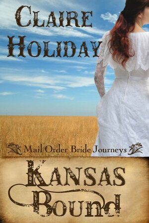 Kansas Bound: Mail Order Bride Journeys by Claire Holiday