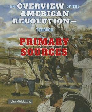 An Overview of the American Revolution - Through Primary Sources by John Micklos