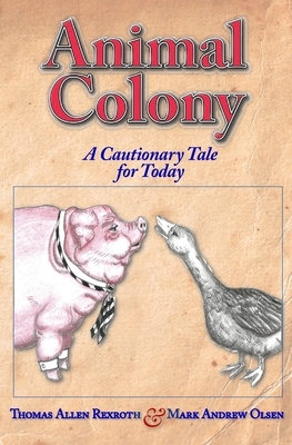 Animal Colony: A cautionary tale for today by Thomas Allen Rexroth, Mark Andrew Olsen