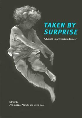 Taken by Surprise: A Dance Improvisation Reader by Ann Cooper Albright, David G