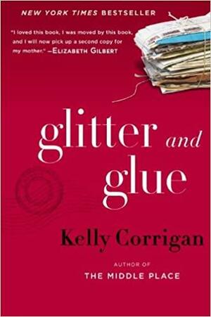 Glitter and Glue: A Memoir by Kelly Corrigan