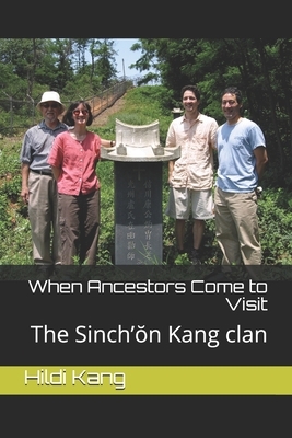 When Ancestors Come to Visit: The Sinch'&#335;n Kang clan by Sang-Wook Kang, Hildi Kang