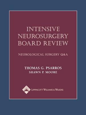 Intensive Neurosurgery Board Review: Neurological Surgery Q&A by Shawn Moore, Thomas G. Psarros, Thomas Psarros