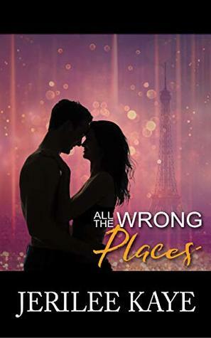 All the Wrong Places: Sometimes Destiny likes to play... by Jerilee Kaye